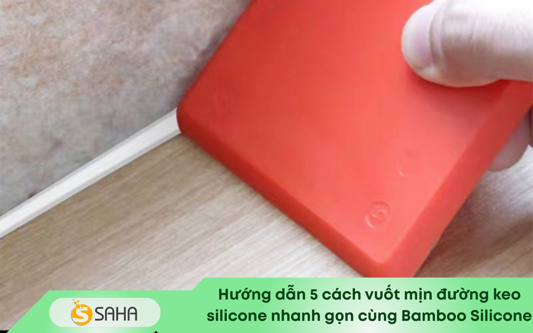 5 cách vuốt mịn đường keo silicone nhanh gọn cùng Bamboo Silicone