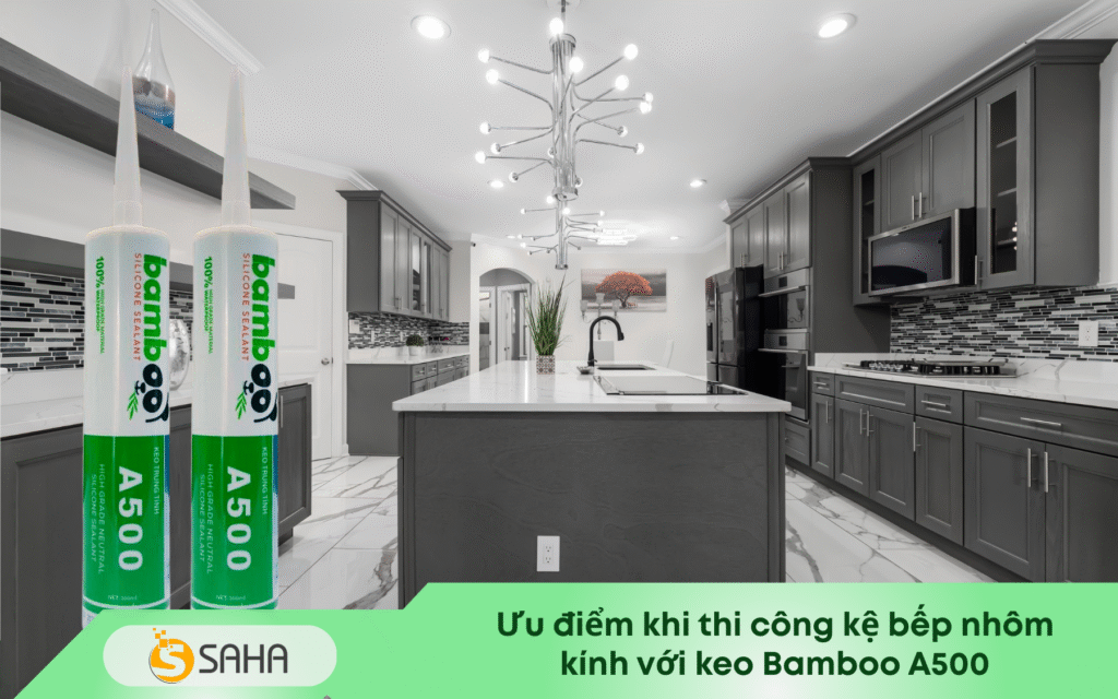 Ưu điểm khi thi công kệ bếp nhôm kính với keo Bamboo A500